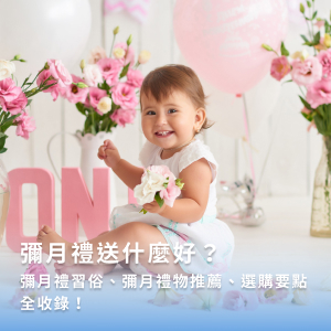 2025 彌月禮推薦！彌月禮習俗、彌月禮送禮禁忌、彌月禮選購要點，這樣挑最有心意！